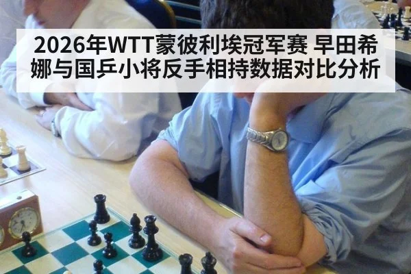 2026年WTT蒙彼利埃冠军赛 早田希娜与国乒小将反手相持数据对比分析